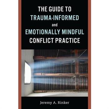 The Guide to Trauma-Informed and Emotionally Mindful Conflict Practice