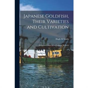 Japanese Goldfish, Their Varieties and Cultivation; a Practical Guide to the Japanese Methods