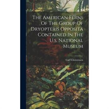 The American Ferns Of The Group Of Dryopteris Opposita Contained In The U.s. National Museum