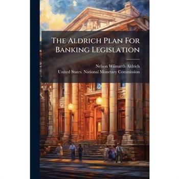 The Aldrich Plan For Banking Legislation