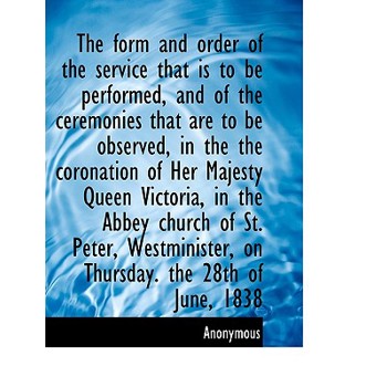 The Form and Order of the Service That Is to Be Performed, and of the Ceremonies That Are to Be Obse