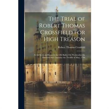 The Trial of Robert Thomas Crossfield for High Treason