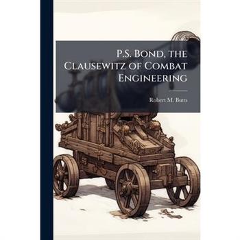 P.S. Bond, the Clausewitz of Combat Engineering