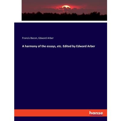 A harmony of the essays, etc. Edited by Edward Arber