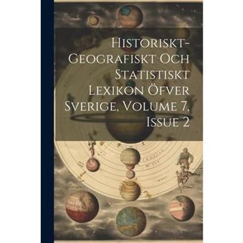 Historiskt-geografiskt Och Statistiskt Lexikon ?fver Sverige, Volume 7, Issue 2