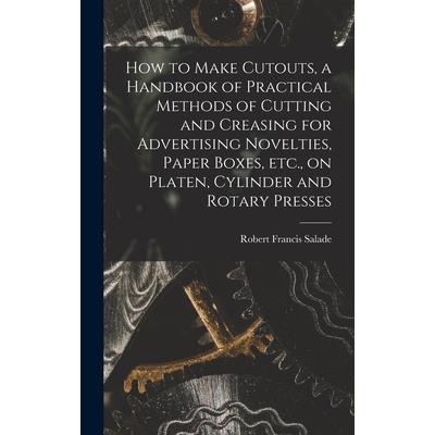 How to Make Cutouts, a Handbook of Practical Methods of Cutting and Creasing for Advertising Novelties, Paper Boxes, etc., on Platen, Cylinder and Rotary Presses