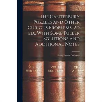 The Canterbury Puzzles and Other Curious Problems. 2d ed., With Some Fuller Solutions and Additional Notes