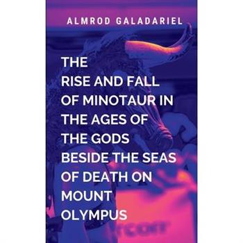 The Rise And Fall Of Minotaur In The Ages Of The Gods Beside The Seas Of Death On Mount Olympus