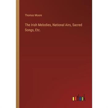 The Irish Melodies, National Airs, Sacred Songs, Etc.