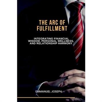 The Arc of Fulfillment, Integrating Financial Wisdom, Personal Wellness, and Relationship Harmony