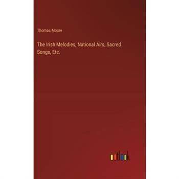 The Irish Melodies, National Airs, Sacred Songs, Etc.