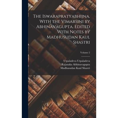 The Iswarapratyabhijna. With the Vimarsini by Abhinavagupta. Edited With Notes by Madhusudan Kaul Shastri; Volume 2
