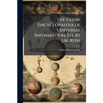 The Globe Encyclopaedia of Universal Information, Ed. by J.M. Ross