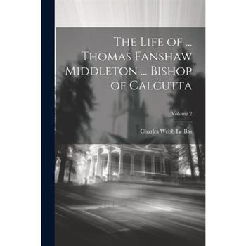 The Life of ... Thomas Fanshaw Middleton ... Bishop of Calcutta; Volume 2
