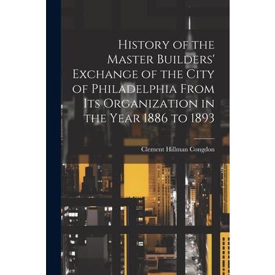 History of the Master Builders' Exchange of the City of Philadelphia From Its Organization in the Year 1886 to 1893