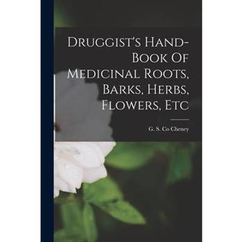 Druggist's Hand-book Of Medicinal Roots, Barks, Herbs, Flowers, Etc