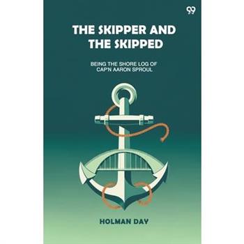 The Skipper And The Skipped Being The Shore Log Of Cap'n Aaron Sproul