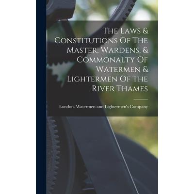 The Laws & Constitutions Of The Master, Wardens, & Commonalty Of Watermen & Lightermen Of The River Thames