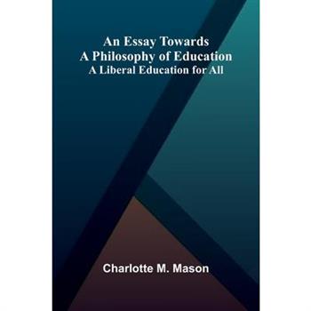 An Essay Towards A Philosophy Of Education