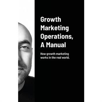 Growth Marketing Operations, A Manual