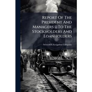 Report Of The President And Managers ... To The Stockholders And Loanholders