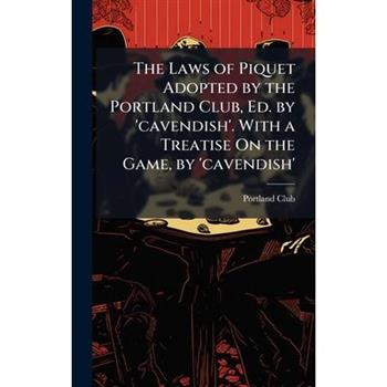 The Laws of Piquet Adopted by the Portland Club, Ed. by 'cavendish'. With a Treatise On the Game, by 'cavendish'