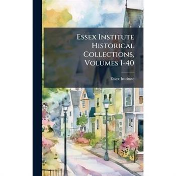 Essex Institute Historical Collections, Volumes 1-40