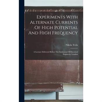Experiments With Alternate Currents Of High Potential And High Frequency