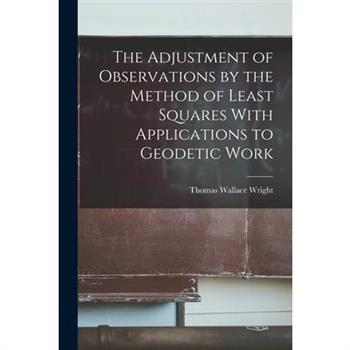 The Adjustment of Observations by the Method of Least Squares With Applications to Geodetic Work
