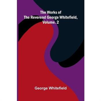 The works of the Reverend George Whitefield, Vol. 2