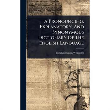 A Pronouncing, Explanatory, And Synonymous Dictionary Of The English Language