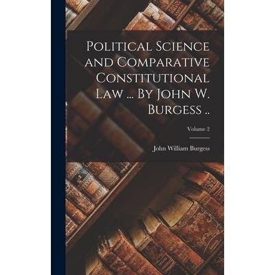 Political Science and Comparative Constitutional law ... By John W. Burgess ..; Volume 2