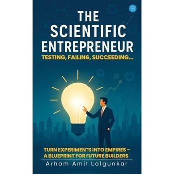 The Scientific Entrepreneur- Testing, Failing, Succeeding...