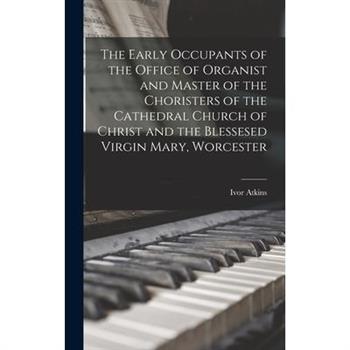 The Early Occupants of the Office of Organist and Master of the Choristers of the Cathedral Church of Christ and the Blessesed Virgin Mary, Worcester