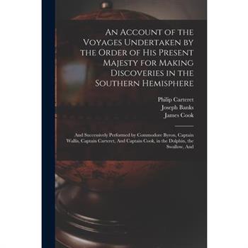 An Account of the Voyages Undertaken by the Order of His Present Majesty for Making Discoveries in the Southern Hemisphere