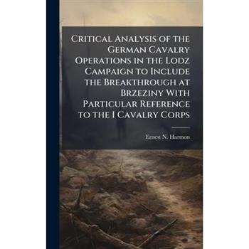 Critical Analysis of the German Cavalry Operations in the Lodz Campaign to Include the Breakthrough at Brzeziny With Particular Reference to the I Cavalry Corps