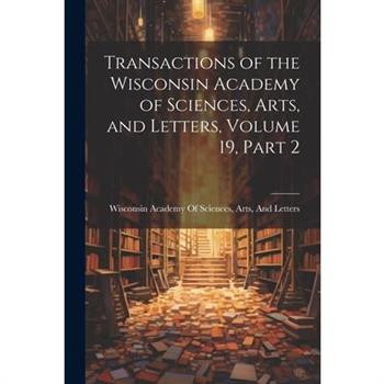 Transactions of the Wisconsin Academy of Sciences, Arts, and Letters, Volume 19, part 2