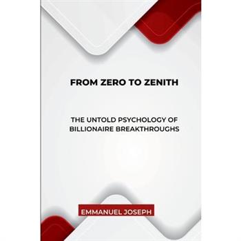 From Zero to Zenith, The Untold Psychology of Billionaire Breakthroughs