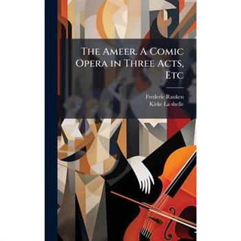 The Ameer. A Comic Opera in Three Acts, Etc