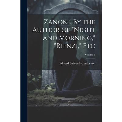 Zanoni. By the Author of "Night and Morning," "Rienzi," etc; Volume 3