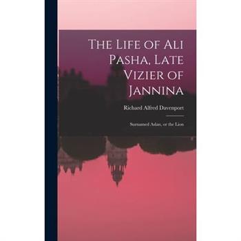 The Life of Ali Pasha, Late Vizier of Jannina; Surnamed Aslan, or the Lion