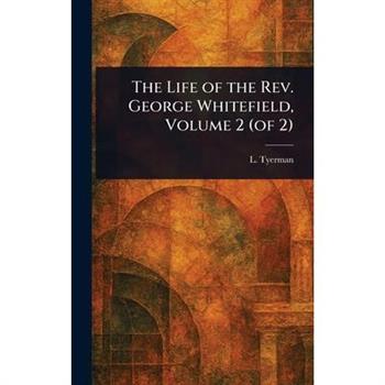 The Life of the Rev. George Whitefield, Volume 2 (of 2)