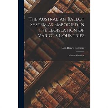 The Australian Ballot System as Embodied in the Legislation of Various Countries