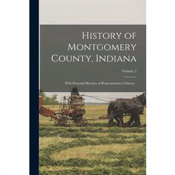 History of Montgomery County, Indiana; With Personal Sketches of Representative Citizens ..; Volume 2