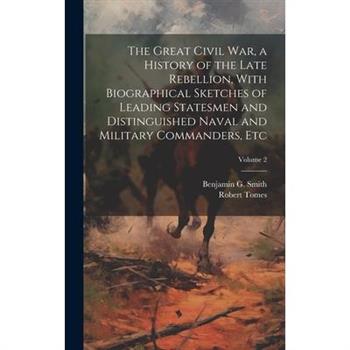 The Great Civil War, a History of the Late Rebellion, With Biographical Sketches of Leading Statesmen and Distinguished Naval and Military Commanders, etc; Volume 2
