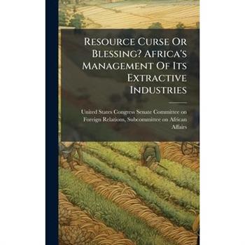 Resource Curse Or Blessing? Africa's Management Of Its Extractive Industries