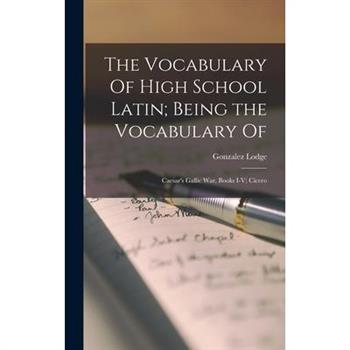 The Vocabulary Of High School Latin; Being the Vocabulary Of