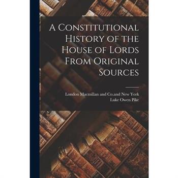 A Constitutional History of the House of Lords From Original Sources