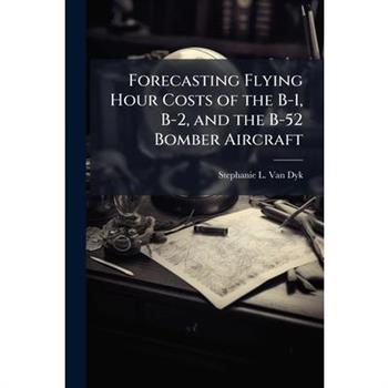 Forecasting Flying Hour Costs of the B-1, B-2, and the B-52 Bomber Aircraft