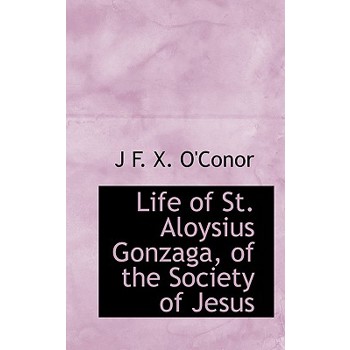 Life of St. Aloysius Gonzaga, of the Society of Jesus